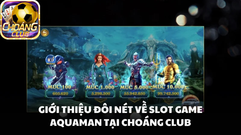 Giới thiệu game Aquaman tại Choáng Club